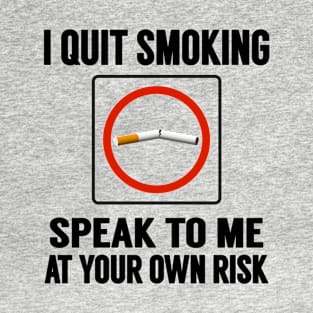 I quit smoking speak to me at your own risk T-Shirt